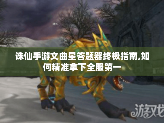 诛仙手游文曲星答题器终极指南,如何精准拿下全服第一