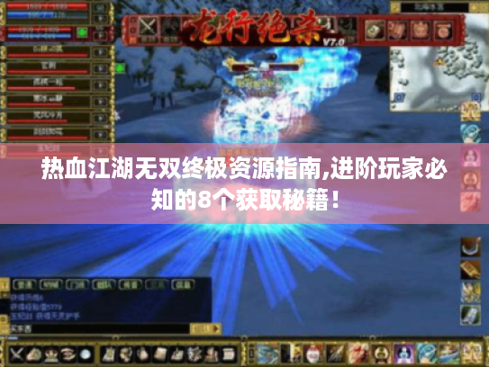 热血江湖无双终极资源指南,进阶玩家必知的8个获取秘籍！