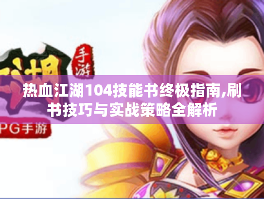 热血江湖104技能书终极指南,刷书技巧与实战策略全解析 热血江湖104技能书终极指南,刷书技巧与实战策略全解析