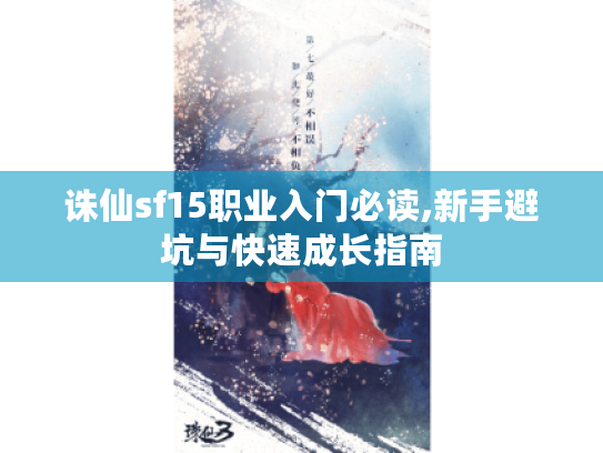 诛仙sf15职业入门必读,新手避坑与快速成长指南