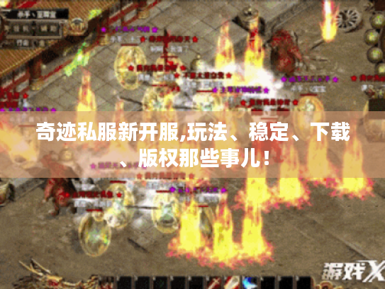 奇迹私服新开服,玩法、稳定、下载、版权那些事儿! 奇迹私服新开服,玩法、稳定、下载、版权那些事儿!