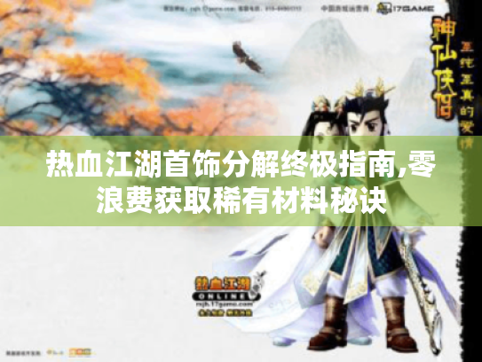 热血江湖首饰分解终极指南,零浪费获取稀有材料秘诀