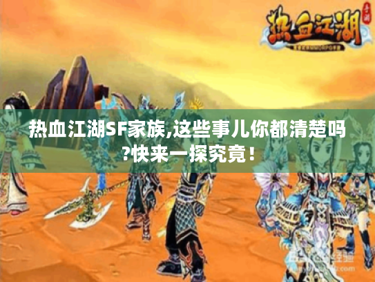 热血江湖SF家族,这些事儿你都清楚吗?快来一探究竟！