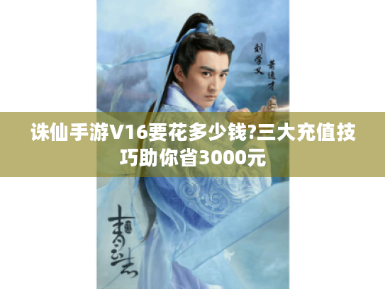诛仙手游V16要花多少钱?三大充值技巧助你省3000元