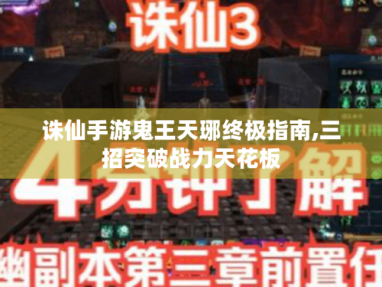 诛仙手游鬼王天琊终极指南,三招突破战力天花板