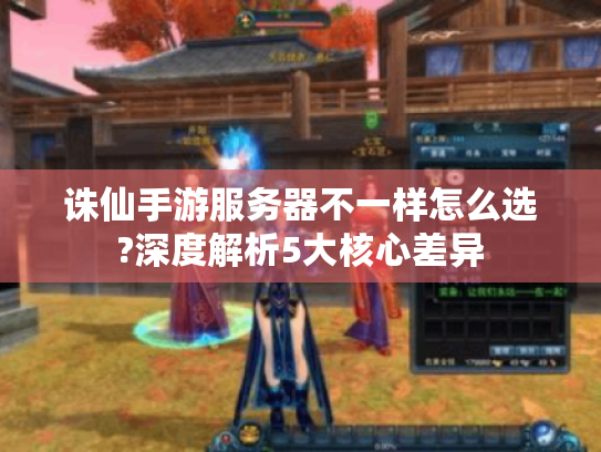 诛仙手游服务器不一样怎么选?深度解析5大核心差异