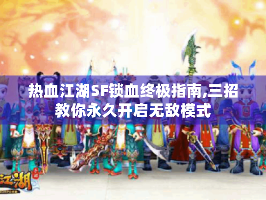 热血江湖SF锁血终极指南,三招教你永久开启无敌模式