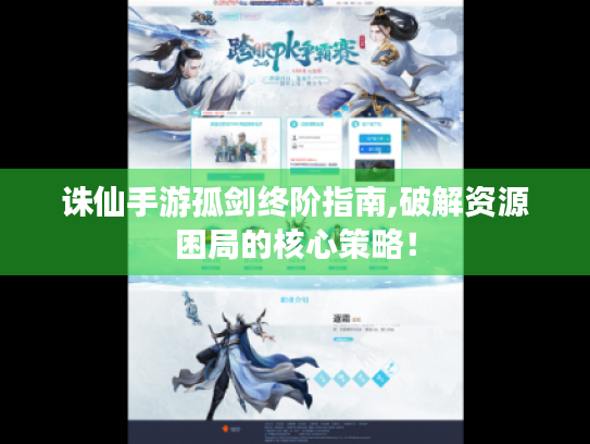 诛仙手游孤剑终阶指南,破解资源困局的核心策略! 诛仙手游孤剑终阶指南,破解资源困局的核心策略!