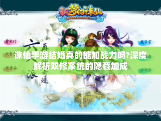 诛仙手游结婚真的能加战力吗?深度解析双修系统的隐藏加成