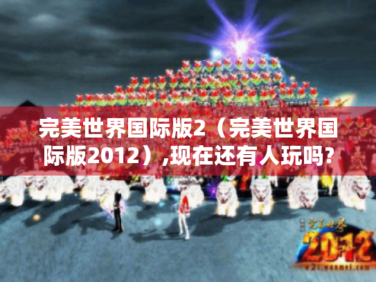完美世界国际版2（完美世界国际版2012）,现在还有人玩吗?