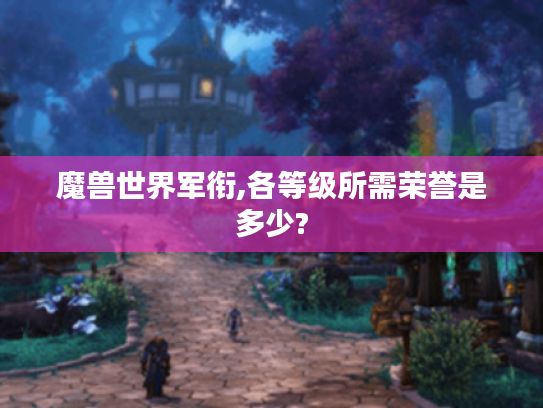 魔兽世界军衔,各等级所需荣誉是多少?