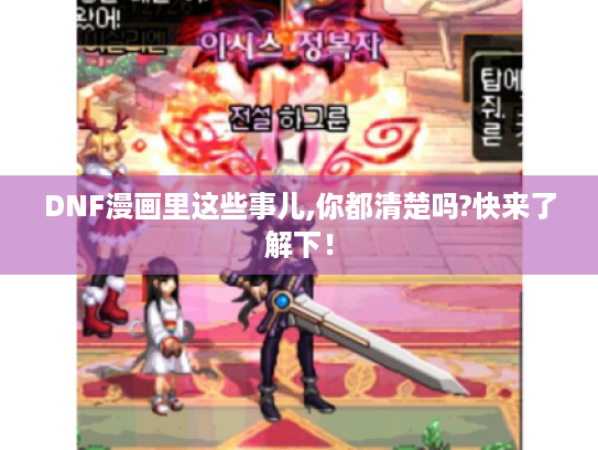 DNF漫画里这些事儿,你都清楚吗?快来了解下！