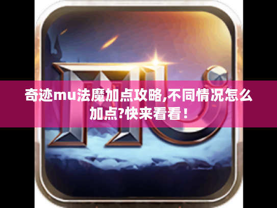 奇迹mu法魔加点攻略,不同情况怎么加点?快来看看！