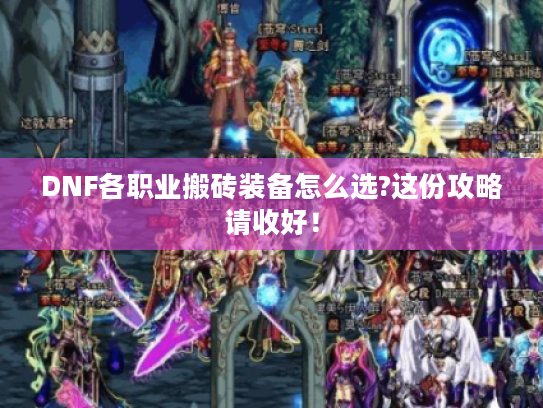 DNF各职业搬砖装备怎么选?这份攻略请收好！