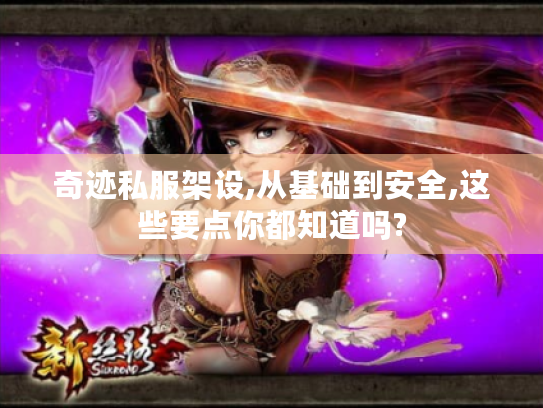 奇迹私服架设,从基础到安全,这些要点你都知道吗?
