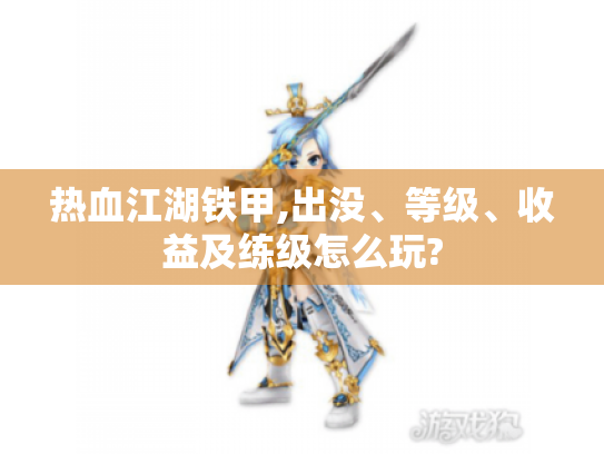 热血江湖铁甲,出没、等级、收益及练级怎么玩?