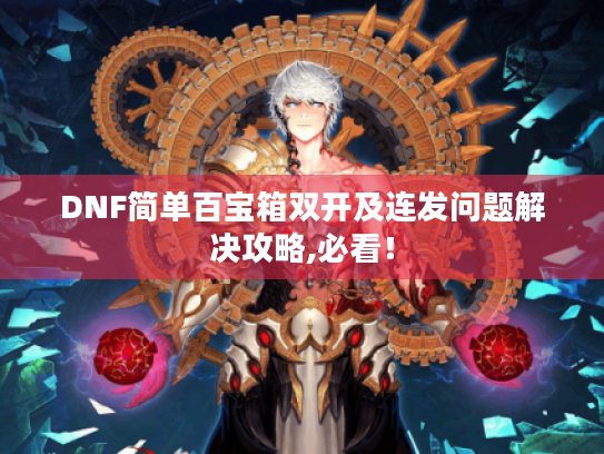 DNF简单百宝箱双开及连发问题解决攻略,必看！