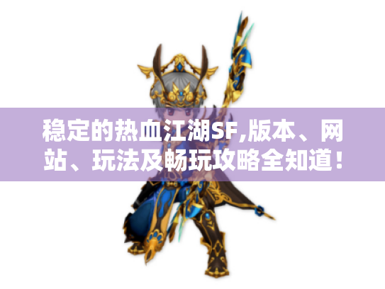 稳定的热血江湖SF,版本、网站、玩法及畅玩攻略全知道！