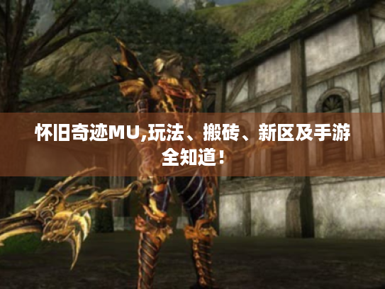 怀旧奇迹MU,玩法、搬砖、新区及手游全知道! 怀旧奇迹MU,玩法、搬砖、新区及手游全知道!