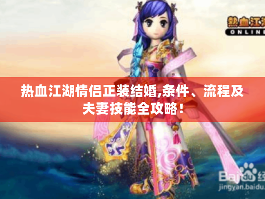 热血江湖情侣正装结婚,条件、流程及夫妻技能全攻略! 热血江湖情侣正装结婚,条件、流程及夫妻技能全攻略!