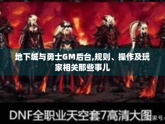 地下城与勇士GM后台,规则、操作及玩家相关那些事儿