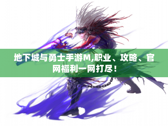 地下城与勇士手游M,职业、攻略、官网福利一网打尽！