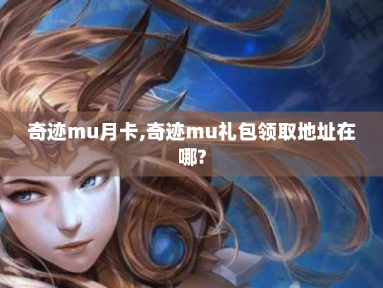 奇迹mu月卡,奇迹mu礼包领取地址在哪?