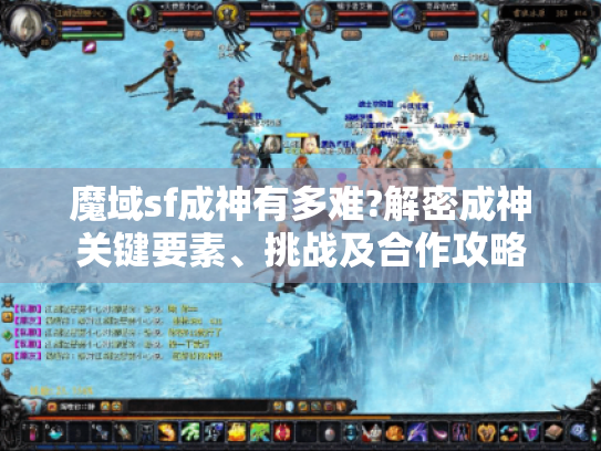 魔域sf成神有多难?解密成神关键要素、挑战及合作攻略