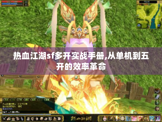 热血江湖sf多开实战手册,从单机到五开的效率革命