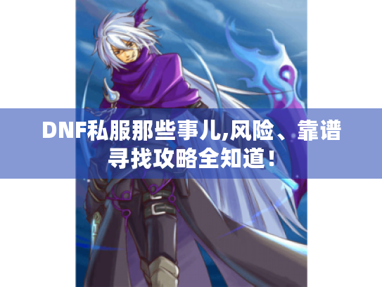 DNF私服那些事儿,风险、靠谱寻找攻略全知道！