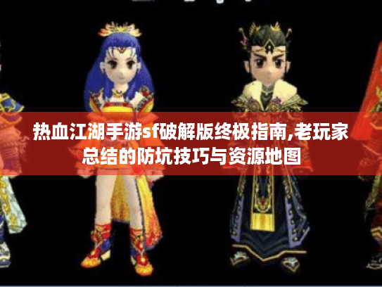 热血江湖手游sf破解版终极指南,老玩家总结的防坑技巧与资源地图