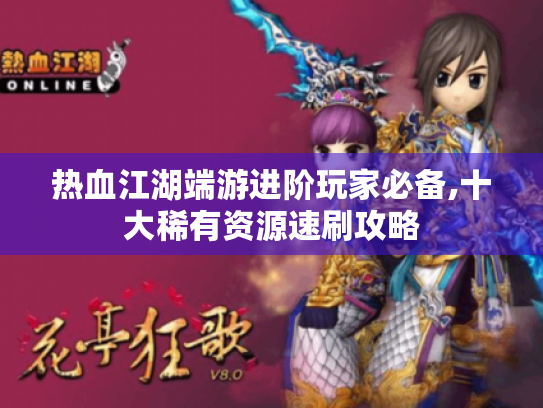 热血江湖端游进阶玩家必备,十大稀有资源速刷攻略