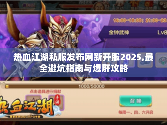 热血江湖私服发布网新开服2025,最全避坑指南与爆肝攻略 热血江湖私服发布网新开服2025,最全避坑指南与爆肝攻略