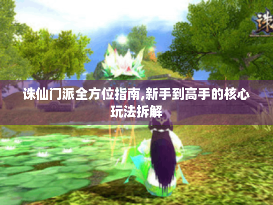 诛仙门派全方位指南,新手到高手的核心玩法拆解