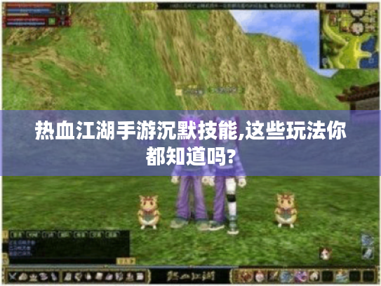 热血江湖手游沉默技能,这些玩法你都知道吗?