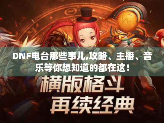 DNF电台那些事儿,攻略、主播、音乐等你想知道的都在这！