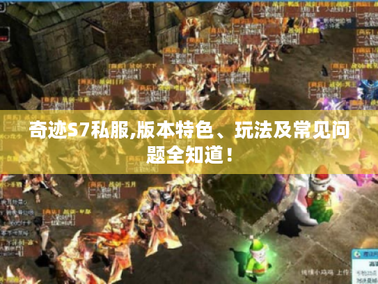 奇迹S7私服,版本特色、玩法及常见问题全知道！