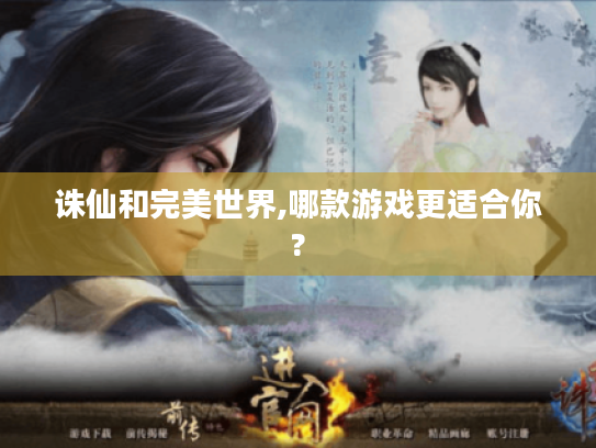 诛仙和完美世界,哪款游戏更适合你?