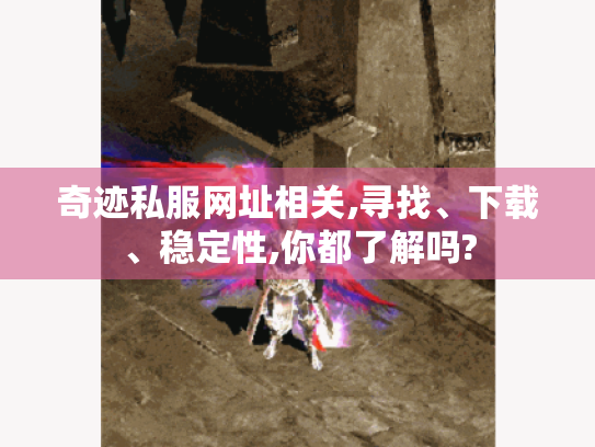 奇迹私服网址相关,寻找、下载、稳定性,你都了解吗? 奇迹私服网址相关,寻找、下载、稳定性,你都了解吗?
