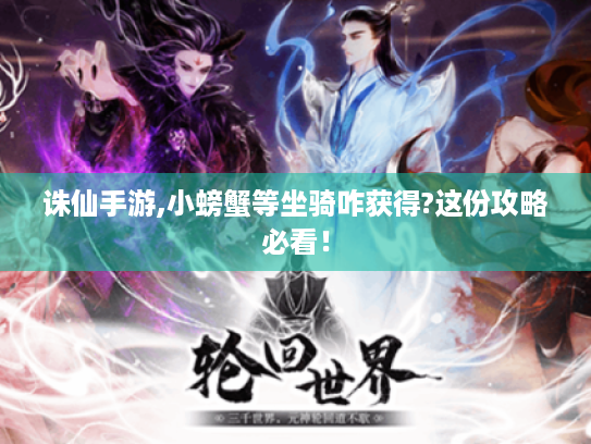 诛仙手游,小螃蟹等坐骑咋获得?这份攻略必看！