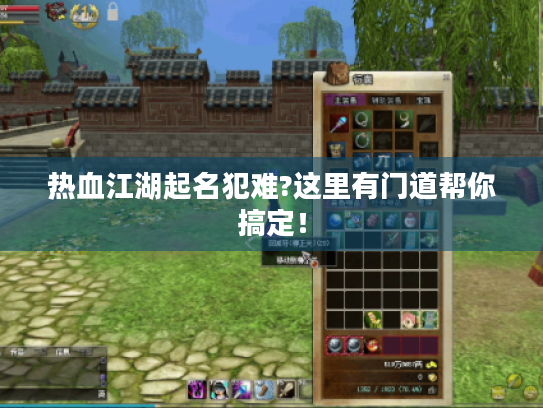 热血江湖起名犯难?这里有门道帮你搞定! 热血江湖起名犯难?这里有门道帮你搞定!