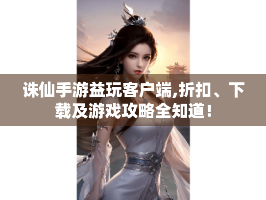 诛仙手游益玩客户端,折扣、下载及游戏攻略全知道！