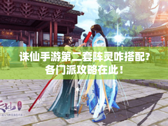 诛仙手游第二套阵灵咋搭配?各门派攻略在此！