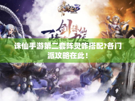 诛仙手游第二套阵灵咋搭配?各门派攻略在此！