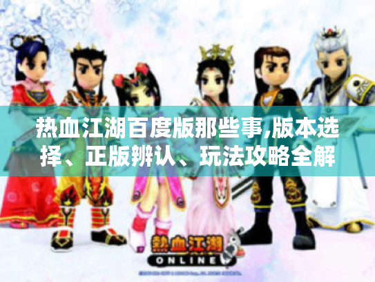 热血江湖百度版那些事,版本选择、正版辨认、玩法攻略全解！