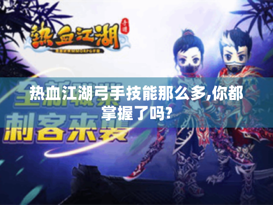 热血江湖弓手技能那么多,你都掌握了吗? 热血江湖弓手技能那么多,你都掌握了吗?