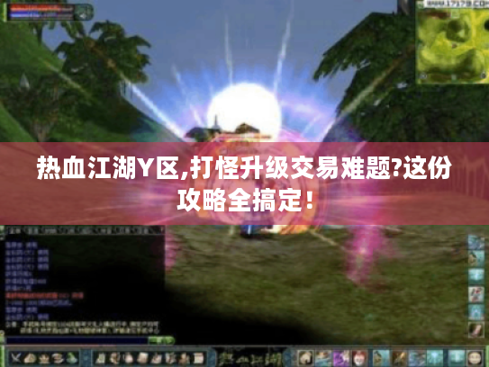 热血江湖Y区,打怪升级交易难题?这份攻略全搞定！