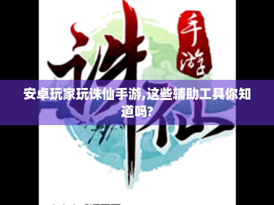 安卓玩家玩诛仙手游,这些辅助工具你知道吗?