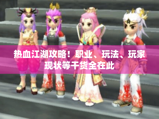 热血江湖攻略!职业、玩法、玩家现状等干货全在此 热血江湖攻略!职业、玩法、玩家现状等干货全在此