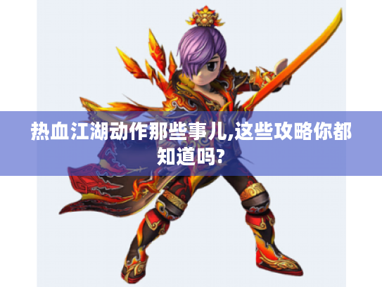 热血江湖动作那些事儿,这些攻略你都知道吗?